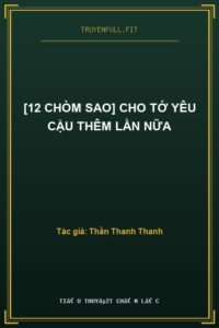 [12 Chòm Sao] Cho Tớ Yêu Cậu Thêm Lần Nữa