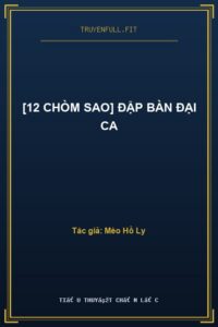 [12 Chòm Sao] Đập Bàn Đại Ca