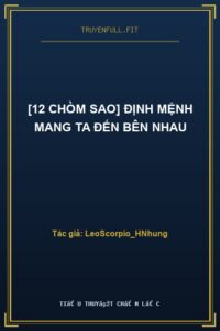 [12 Chòm Sao] Định Mệnh Mang Ta Đến Bên Nhau