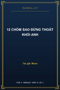 12 Chòm Sao Đừng Thoát Khỏi Anh