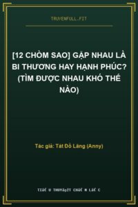 [12 Chòm Sao] Gặp Nhau Là Bi Thương Hay Hạnh Phúc? (Tìm Được Nhau Khó Thế Nào)