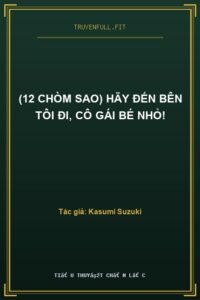 (12 chòm sao) Hãy Đến Bên Tôi Đi, Cô Gái Bé Nhỏ!