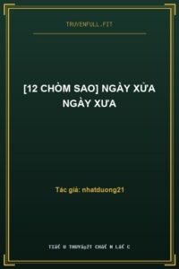 [12 Chòm Sao] Ngày Xửa Ngày Xưa
