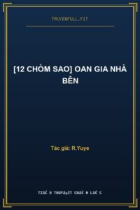 [12 Chòm Sao] Oan Gia Nhà Bên