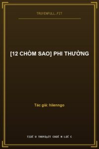 [12 Chòm Sao] Phi Thường