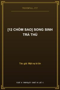 [12 Chòm Sao] Song Sinh Trả Thù