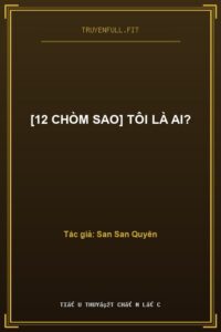 [12 Chòm Sao] Tôi Là Ai?