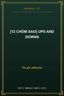 [12 Chòm Sao] Ups And Downs