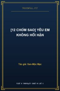 [12 Chòm Sao] Yêu Em Không Hối Hận