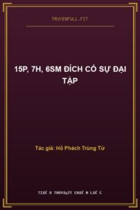 15P, 7H, 6SM Đích Cố Sự Đại Tập