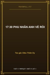 17:30 Phu Nhân Anh Về Rồi