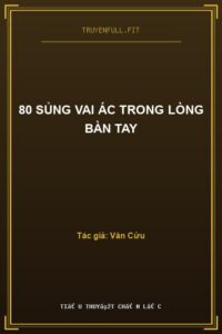 80 Sủng Vai Ác Trong Lòng Bàn Tay