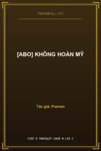 [Abo] Không Hoàn Mỹ
