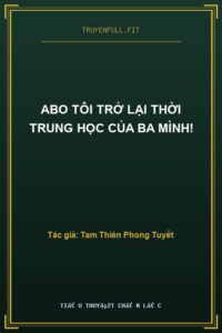 Abo Tôi Trở Lại Thời Trung Học Của Ba Mình!
