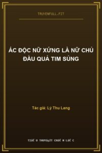 Ác Độc Nữ Xứng Là Nữ Chủ Đầu Quả Tim Sủng