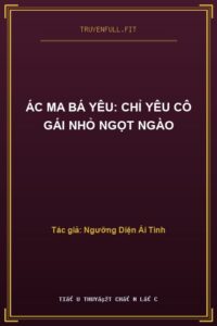 Ác Ma Bá Yêu: Chỉ Yêu Cô Gái Nhỏ Ngọt Ngào