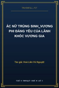 Ác Nữ Trùng Sinh_Vương Phi Đáng Yêu Của Lãnh Khốc Vương Gia