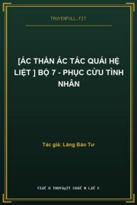 [Ác Thần Ác Tác Quái Hệ Liệt ] Bộ 7 – Phục Cừu Tình Nhân
