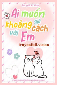 Ai Muốn Giữ Khoảng Cách Với Em