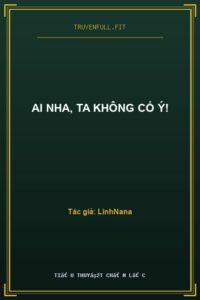 Ai Nha, Ta Không Cố Ý!