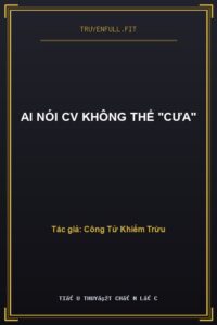 Ai Nói CV Không Thể “Cưa”