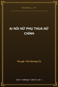 Ai Nói Nữ Phụ Thua Nữ Chính