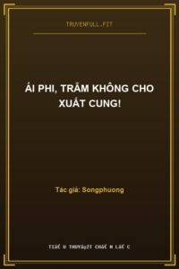 Ái Phi, Trẫm Không Cho Xuất Cung!