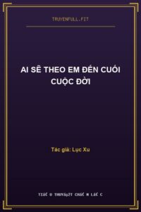 Ai Sẽ Theo Em Đến Cuối Cuộc Đời