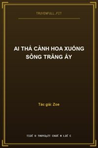 Ai Thả Cành Hoa Xuống Sông Trăng Ấy