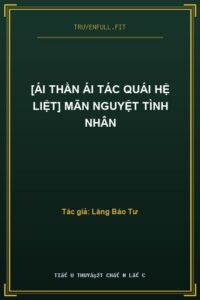 [Ái Thần Ái Tác Quái Hệ Liệt] Mãn Nguyệt Tình Nhân