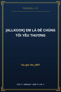 [Allkook] Em Là Để Chúng Tôi Yêu Thương