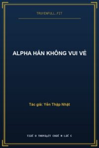 Alpha Hắn Không Vui Vẻ
