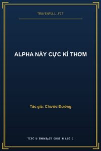 Alpha Này Cực Kì Thơm