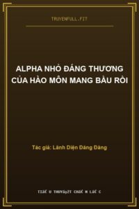 Alpha Nhỏ Đáng Thương Của Hào Môn Mang Bầu Rồi