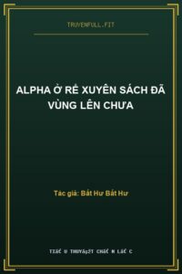 Alpha Ở Rể Xuyên Sách Đã Vùng Lên Chưa