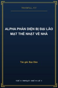 Alpha Phản Diện Bị Đại Lão Mạt Thế Nhặt Về Nhà