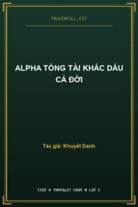 Alpha Tổng Tài Khắc Dấu Cả Đời