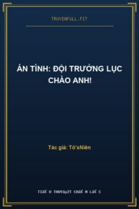 Án Tình: Đội Trưởng Lục Chào Anh!