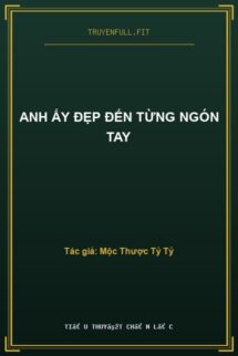 Anh Ấy Đẹp Đến Từng Ngón Tay