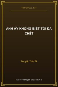 Anh Ấy Không Biết Tôi Đã Chết