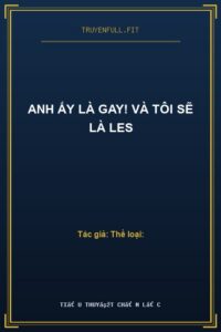 Anh Ấy Là Gay! Và Tôi Sẽ Là Les