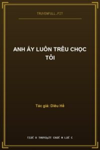 Anh Ấy Luôn Trêu Chọc Tôi