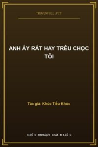 Anh Ấy Rất Hay Trêu Chọc Tôi