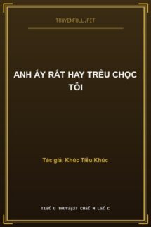 Anh Ấy Rất Hay Trêu Chọc Tôi