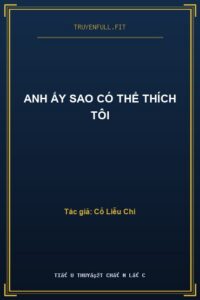 Anh Ấy Sao Có Thể Thích Tôi
