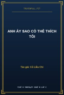 Anh Ấy Sao Có Thể Thích Tôi