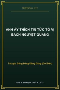 Anh Ấy Thích Tin Tức Tố Vị Bạch Nguyệt Quang