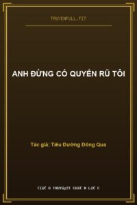Anh Đừng Có Quyến Rũ Tôi