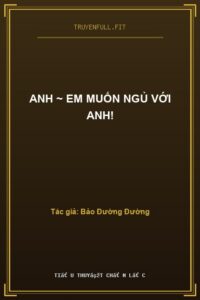 Anh ~ Em Muốn Ngủ Với Anh!