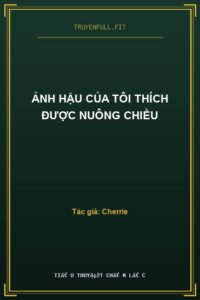 Ảnh Hậu Của Tôi Thích Được Nuông Chiều